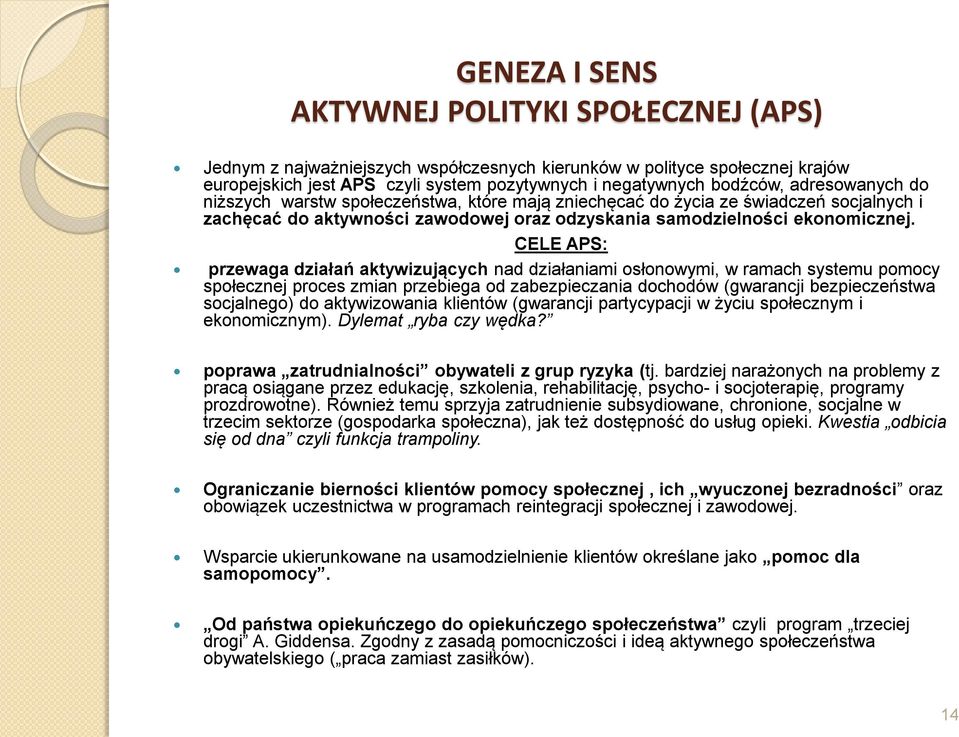CELE APS: przewaga działań aktywizujących nad działaniami osłonowymi, w ramach systemu pomocy społecznej proces zmian przebiega od zabezpieczania dochodów (gwarancji bezpieczeństwa socjalnego) do