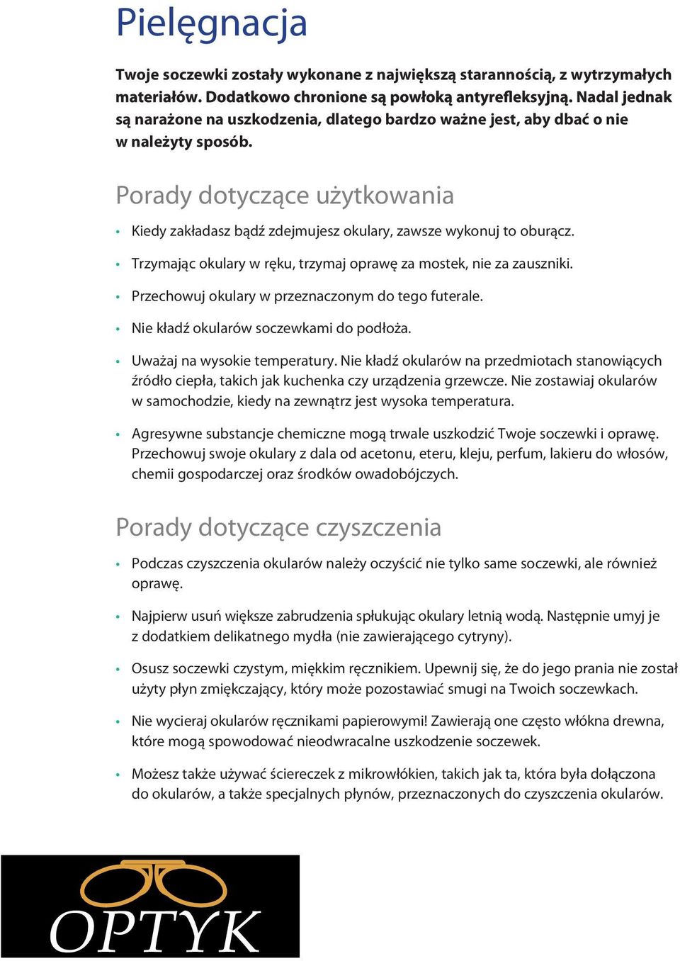 Przechowuj okulary w przeznaczonym do tego futerale. Nie kładź okularów soczewkami do podłoża. Uważaj na wysokie temperatury.