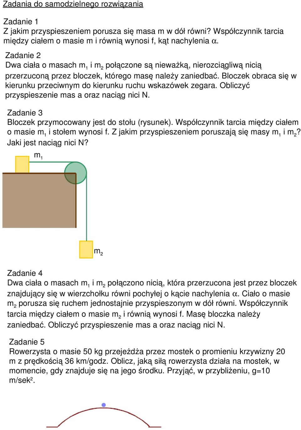 Obliczyć pzyspieszenie as a oaz nacią nici N. Zadanie 3 Bloczek pzyocowany jest do stołu (ysunek). Współczynnik tacia iędzy ciałe o asie i stołe wynosi f. Z jaki pzyspieszenie pouszają się asy i?