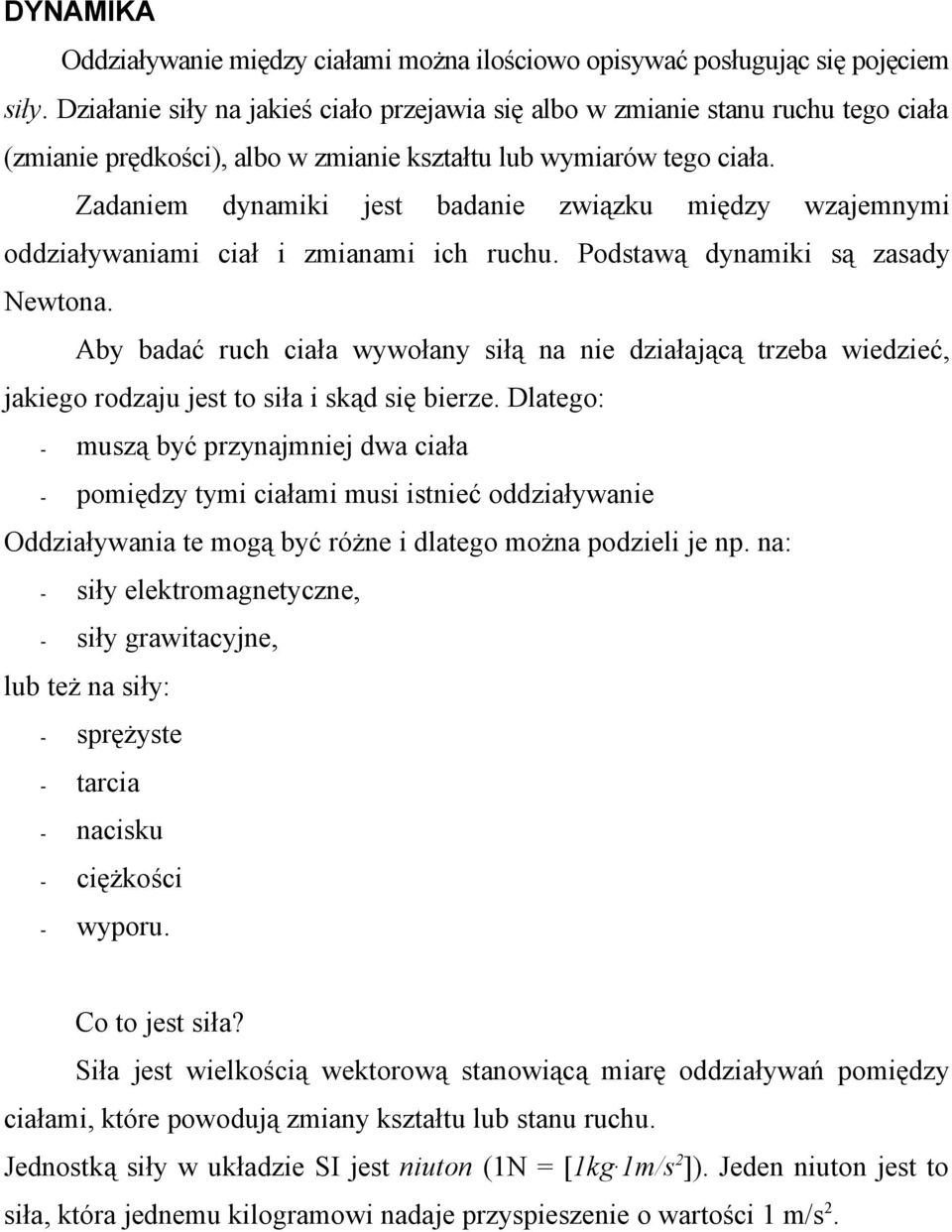 Zadaniem dynamiki jest badanie związku między wzajemnymi oddziaływaniami ciał i zmianami ich ruchu. Podstawą dynamiki są zasady Newtona.