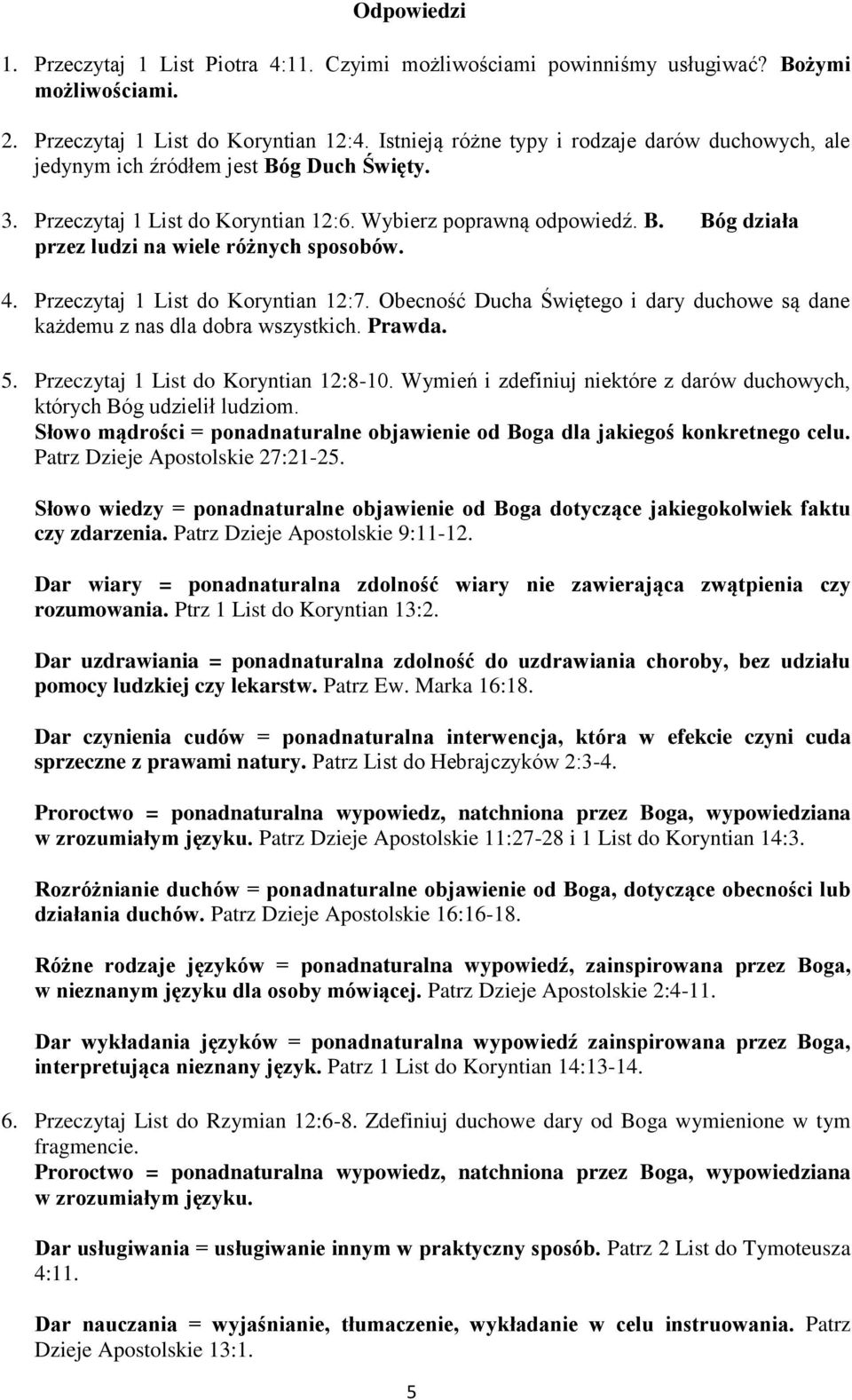 4. Przeczytaj 1 List do Koryntian 12:7. Obecność Ducha Świętego i dary duchowe są dane każdemu z nas dla dobra wszystkich. Prawda. 5. Przeczytaj 1 List do Koryntian 12:8-10.