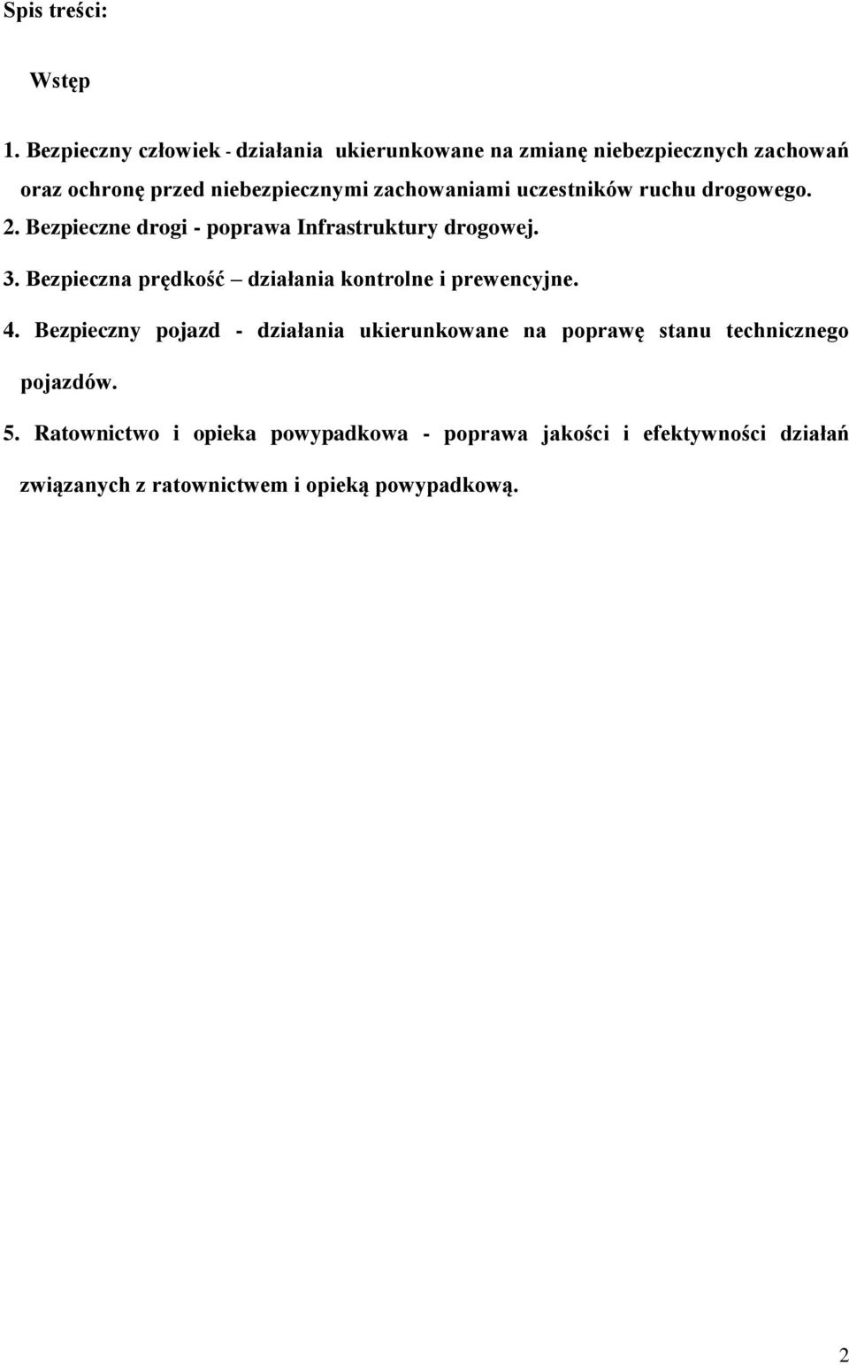 zachowaniami uczestników ruchu drogowego. 2. Bezpieczne drogi - poprawa Infrastruktury drogowej. 3.