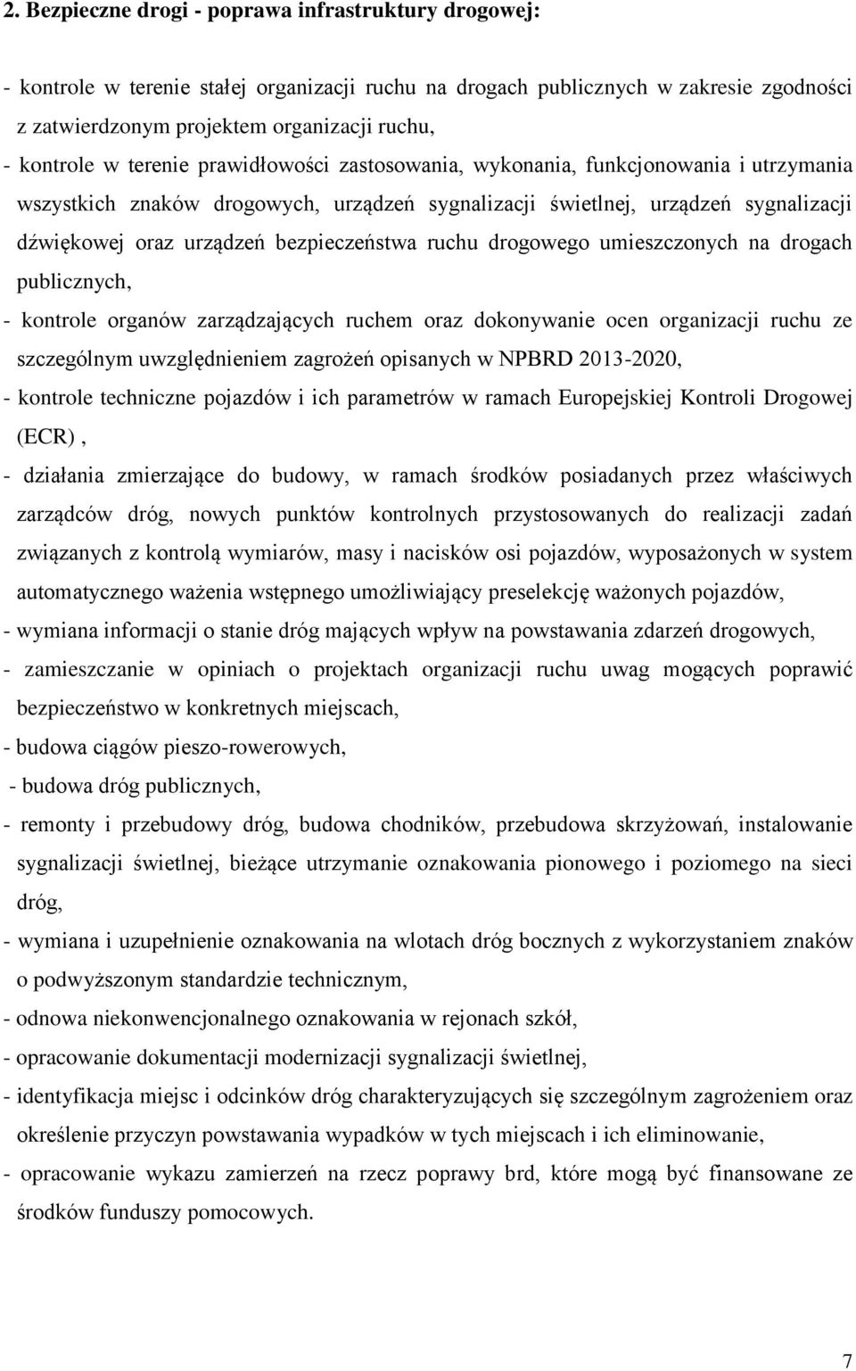 bezpieczeństwa ruchu drogowego umieszczonych na drogach publicznych, - kontrole organów zarządzających ruchem oraz dokonywanie ocen organizacji ruchu ze szczególnym uwzględnieniem zagrożeń opisanych