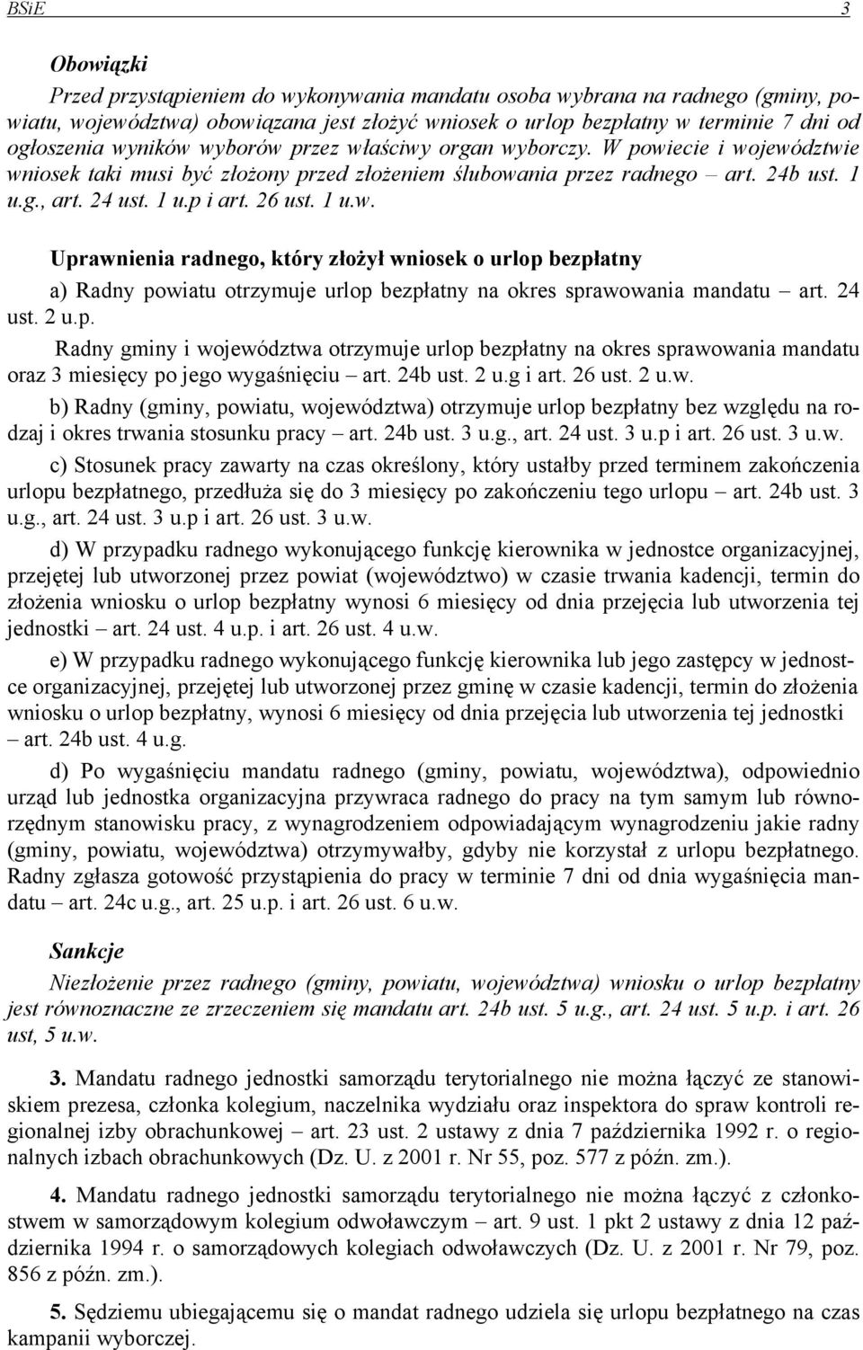 1 u.w. Uprawnienia radnego, który złożył wniosek o urlop bezpłatny a) Radny powiatu otrzymuje urlop bezpłatny na okres sprawowania mandatu art. 24 ust. 2 u.p. Radny gminy i województwa otrzymuje urlop bezpłatny na okres sprawowania mandatu oraz 3 miesięcy po jego wygaśnięciu art.