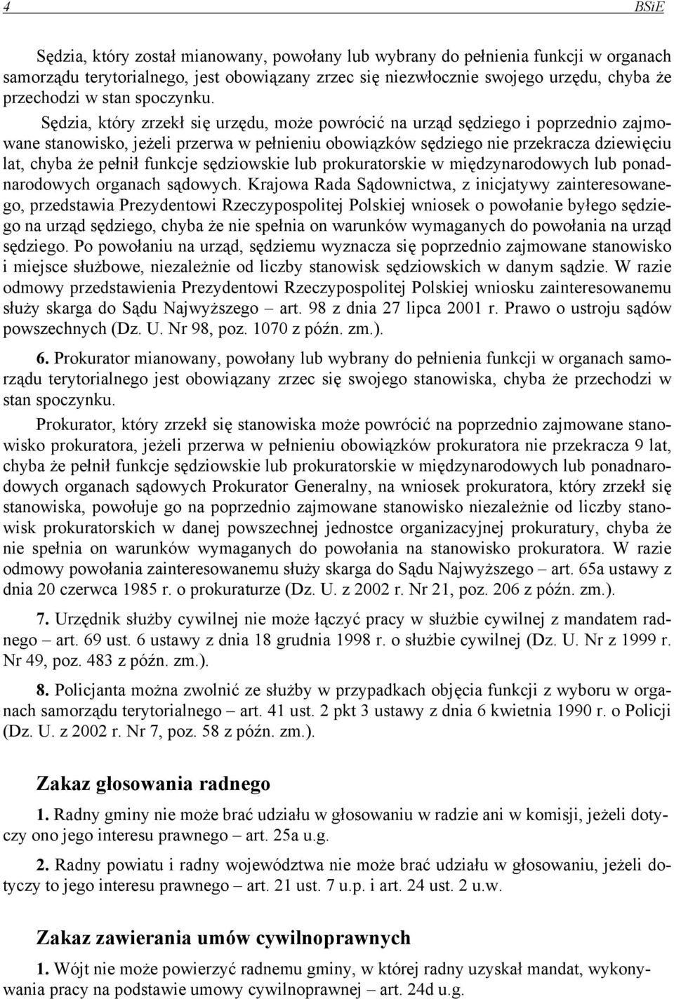 Sędzia, który zrzekł się urzędu, może powrócić na urząd sędziego i poprzednio zajmowane stanowisko, jeżeli przerwa w pełnieniu obowiązków sędziego nie przekracza dziewięciu lat, chyba że pełnił