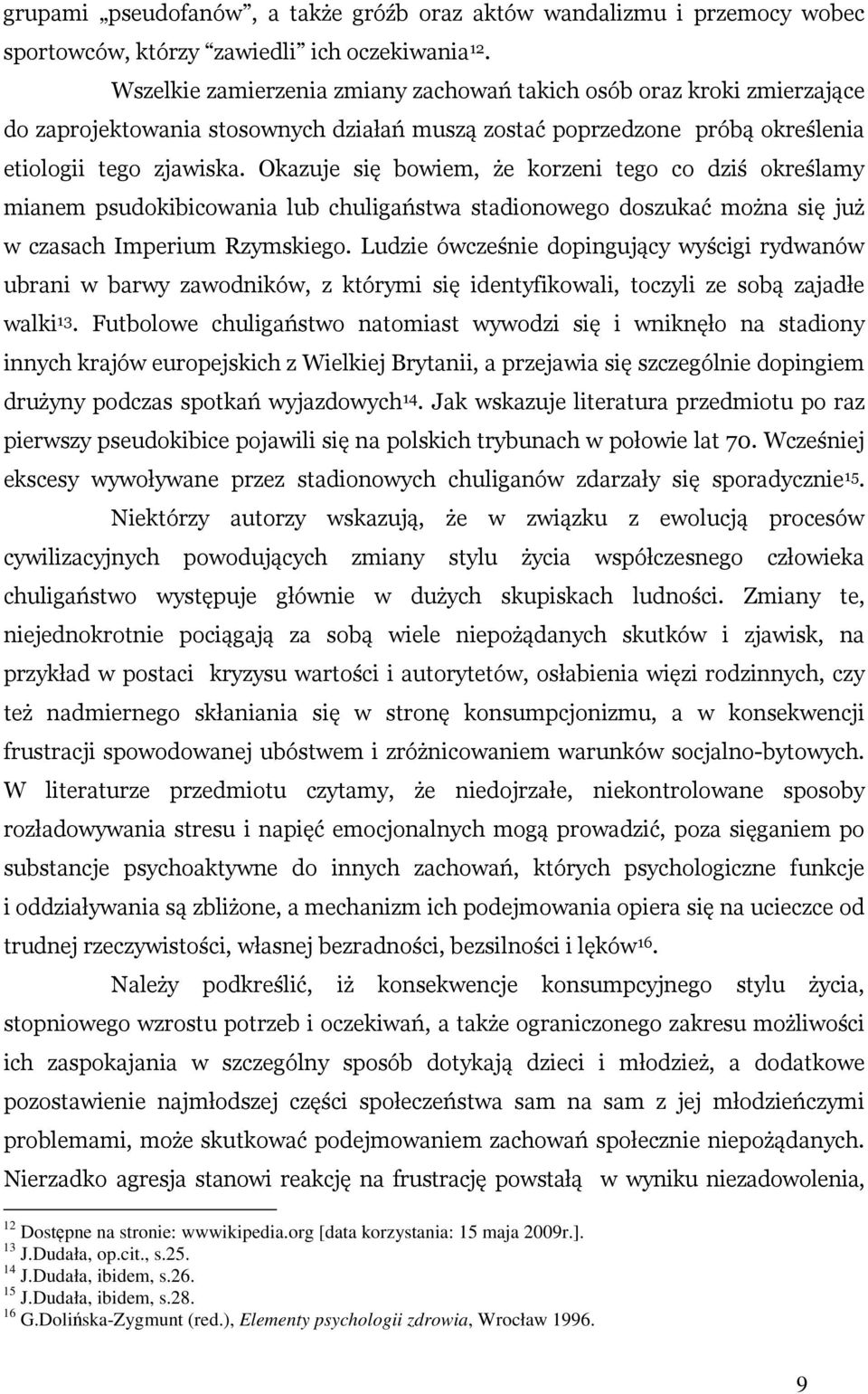 Okazuje się bowiem, że korzeni tego co dziś określamy mianem psudokibicowania lub chuligaństwa stadionowego doszukać można się już w czasach Imperium Rzymskiego.