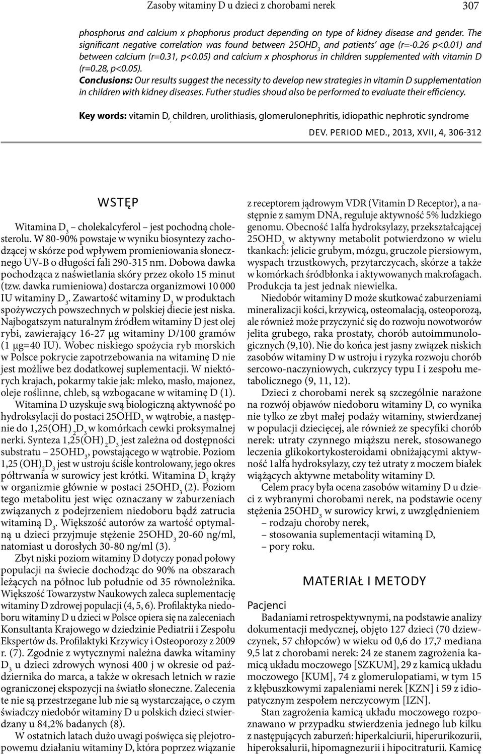05) and calcium x phosphorus in children supplemented with vitamin D (r=0.28, p<0.05). Conclusions: Our results suggest the necessity to develop new strategies in vitamin D supplementation in children with kidney diseases.