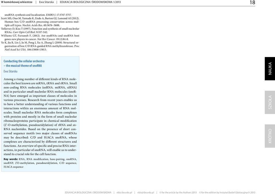 Function and synthesis of small nucleolar RNAs. Curr Opin Cell Biol. 9:337-342. Williams GT, Farzaneh F, (2012). Are snornas and snorna host genes new players in cancer. Nat Rev Cancer. 19:12:84-8.