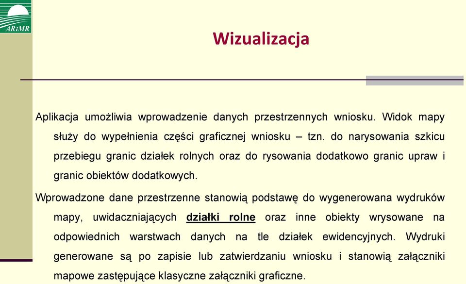 Wprowadzone dane przestrzenne stanowią podstawę do wygenerowana wydruków mapy, uwidaczniających działki rolne oraz inne obiekty wrysowane na