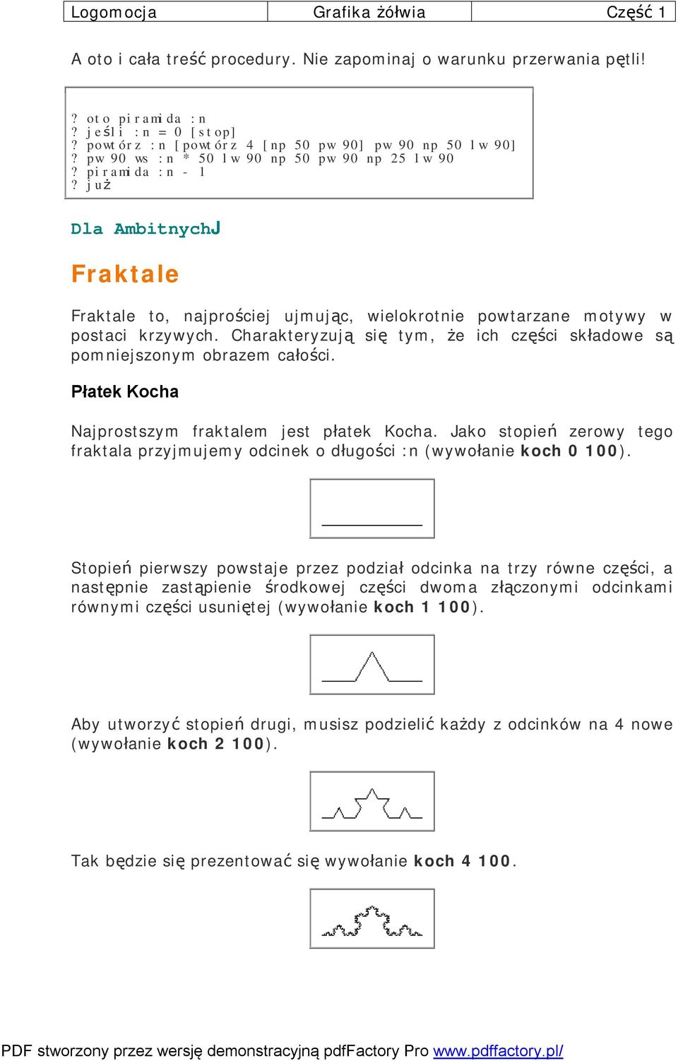 Charakteryzują się tym, że ich części składowe są pomniejszonym obrazem całości. Płatek Kocha Najprostszym fraktalem jest płatek Kocha.