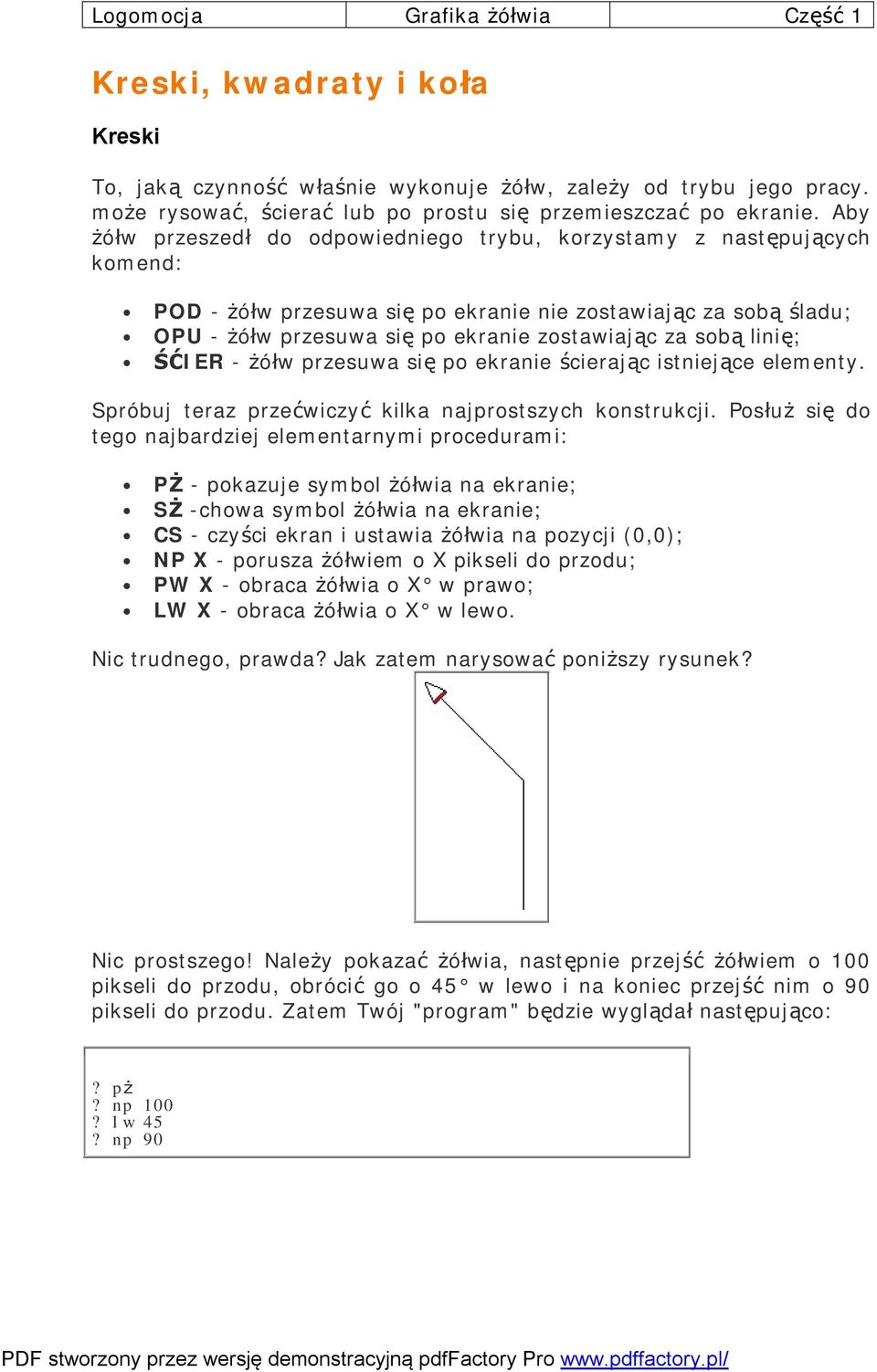 linię; ŚĆIER - żółw przesuwa się po ekranie ścierając istniejące elementy. Spróbuj teraz przećwiczyć kilka najprostszych konstrukcji.