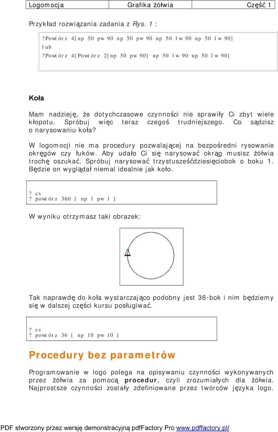 Co sądzisz o narysowaniu koła? W logomocji nie ma procedury pozwalającej na bezpośredni rysowanie okręgów czy łuków. Aby udało Ci się narysować okrąg musisz żółwia trochę oszukać.