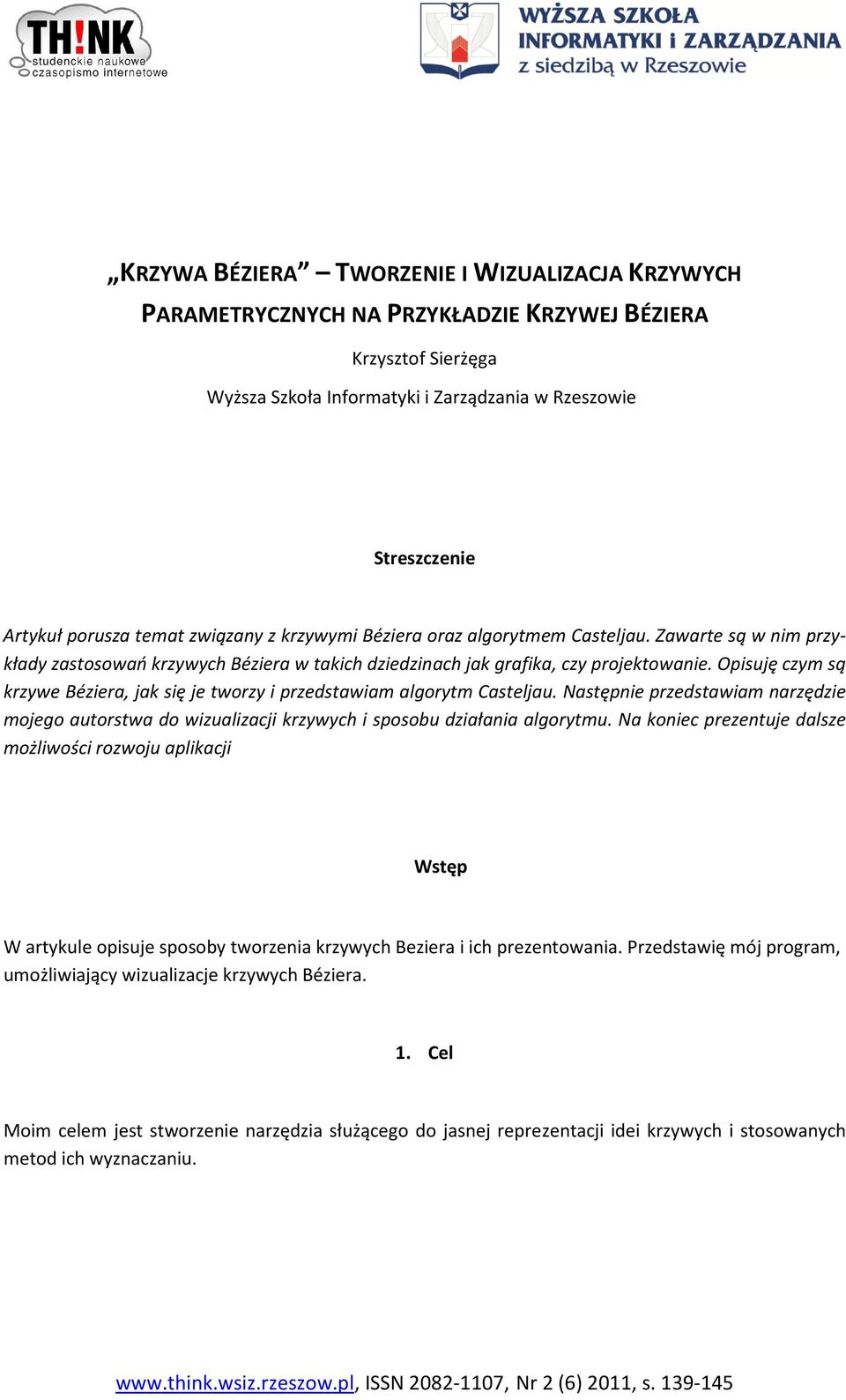 Opsuję czym są krzywe Bézera, jak sę je tworzy przedstawam algorytm Casteljau. Następne przedstawam narzędze mojego autorstwa do wzualzacj krzywych sposobu dzałana algorytmu.