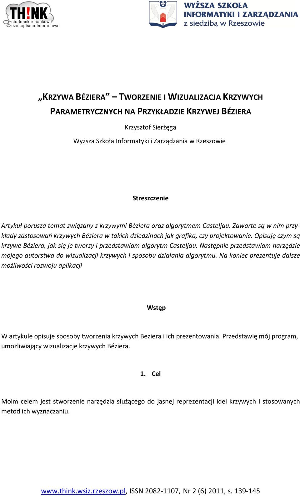 Opsuję czym są krzywe Bézera, jak sę je tworzy przedstawam algorytm Casteljau. Następne przedstawam narzędze mojego autorstwa do wzualzacj krzywych sposobu dzałana algorytmu.