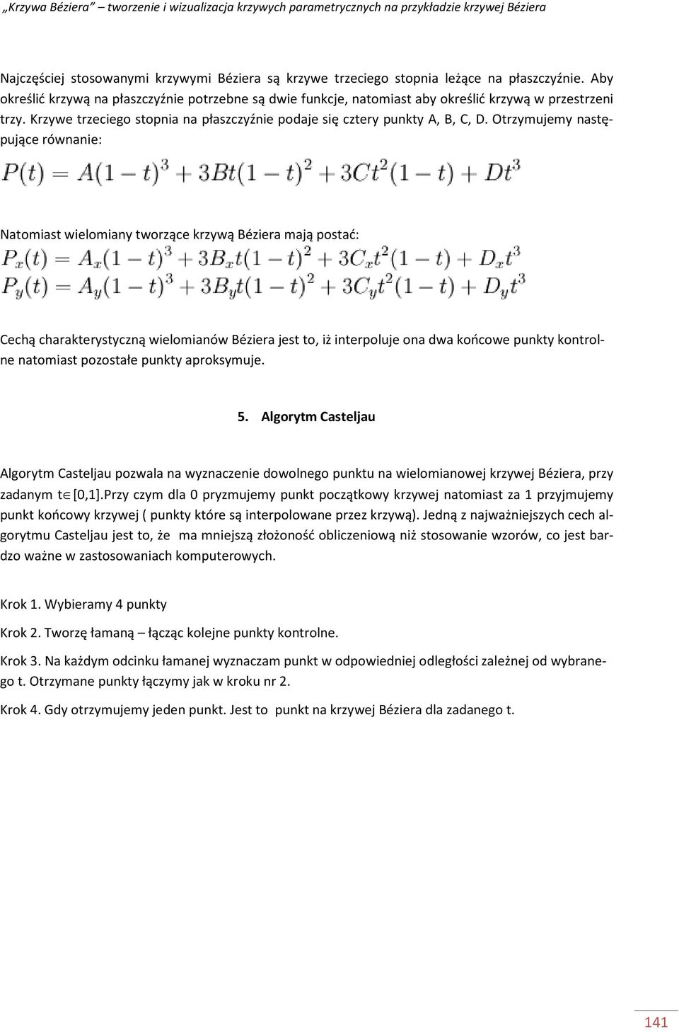Otrzymujemy następujące równane: Natomast welomany tworzące krzywą Bézera mają postać: Cechą charakterystyczną welomanów Bézera jest to, ż nterpoluje ona dwa końcowe punkty kontrolne natomast