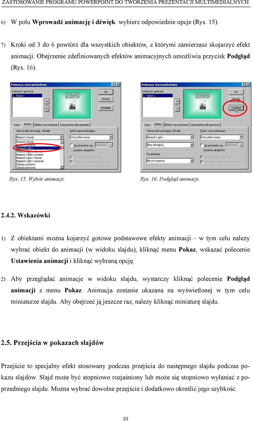 4.2. Wskazówki 1) Z obiektami można kojarzyć gotowe podstawowe efekty animacji w tym celu należy wybrać obiekt do animacji (w widoku slajdu), kliknąć menu Pokaz, wskazać polecenie Ustawienia animacji