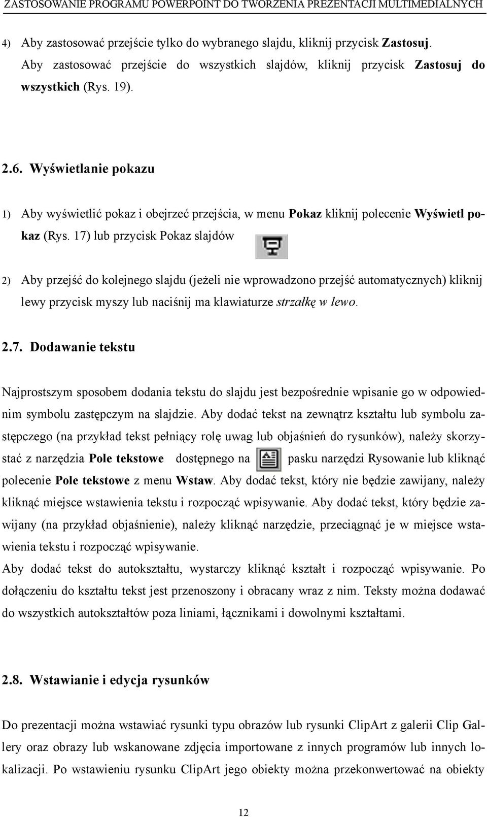 17) lub przycisk Pokaz slajdów 2) Aby przejść do kolejnego slajdu (jeżeli nie wprowadzono przejść automatycznych) kliknij lewy przycisk myszy lub naciśnij ma klawiaturze strzałkę w lewo. 2.7. Dodawanie tekstu Najprostszym sposobem dodania tekstu do slajdu jest bezpośrednie wpisanie go w odpowiednim symbolu zastępczym na slajdzie.