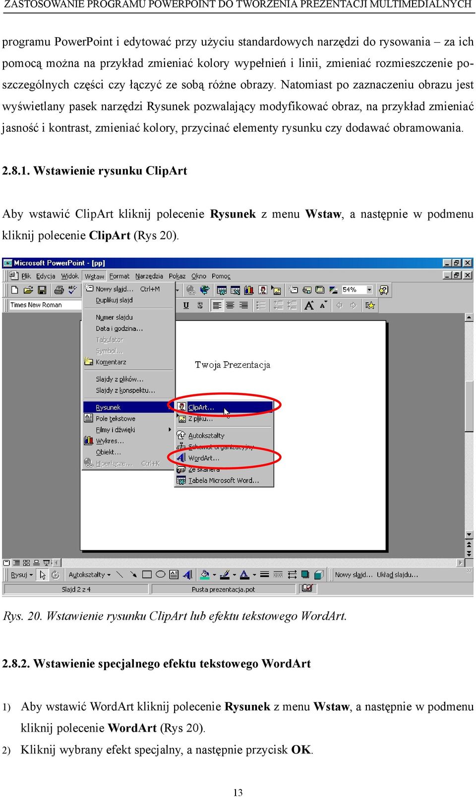 Natomiast po zaznaczeniu obrazu jest wyświetlany pasek narzędzi Rysunek pozwalający modyfikować obraz, na przykład zmieniać jasność i kontrast, zmieniać kolory, przycinać elementy rysunku czy dodawać