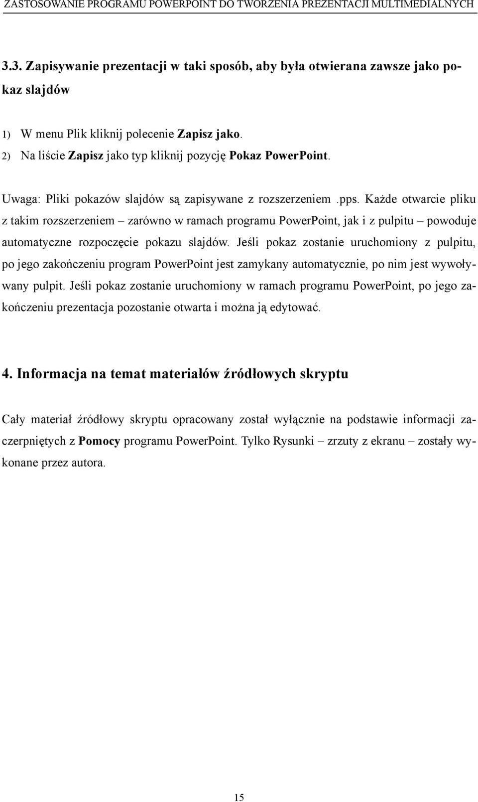 Każde otwarcie pliku z takim rozszerzeniem zarówno w ramach programu PowerPoint, jak i z pulpitu powoduje automatyczne rozpoczęcie pokazu slajdów.