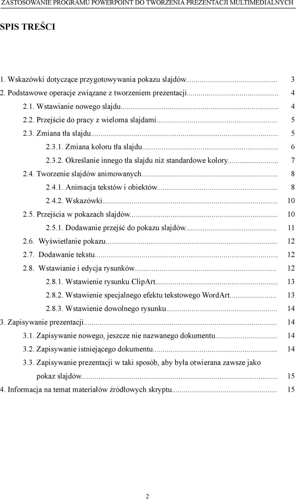 .. 2.4.2. Wskazówki... 2.5. Przejścia w pokazach slajdów... 2.5.1. Dodawanie przejść do pokazu slajdów... 2.6. Wyświetlanie pokazu... 2.7. Dodawanie tekstu... 2.8. Wstawianie i edycja rysunków... 2.8.1. Wstawienie rysunku ClipArt.