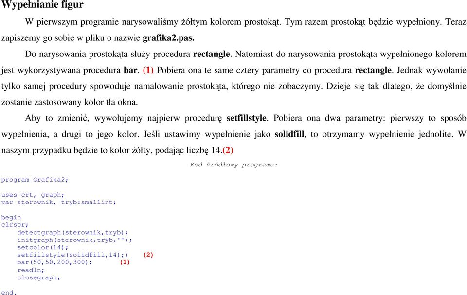 (1) Pobiera ona te same cztery parametry co procedura rectangle. Jednak wywołanie tylko samej procedury spowoduje namalowanie prostokąta, którego nie zobaczymy.