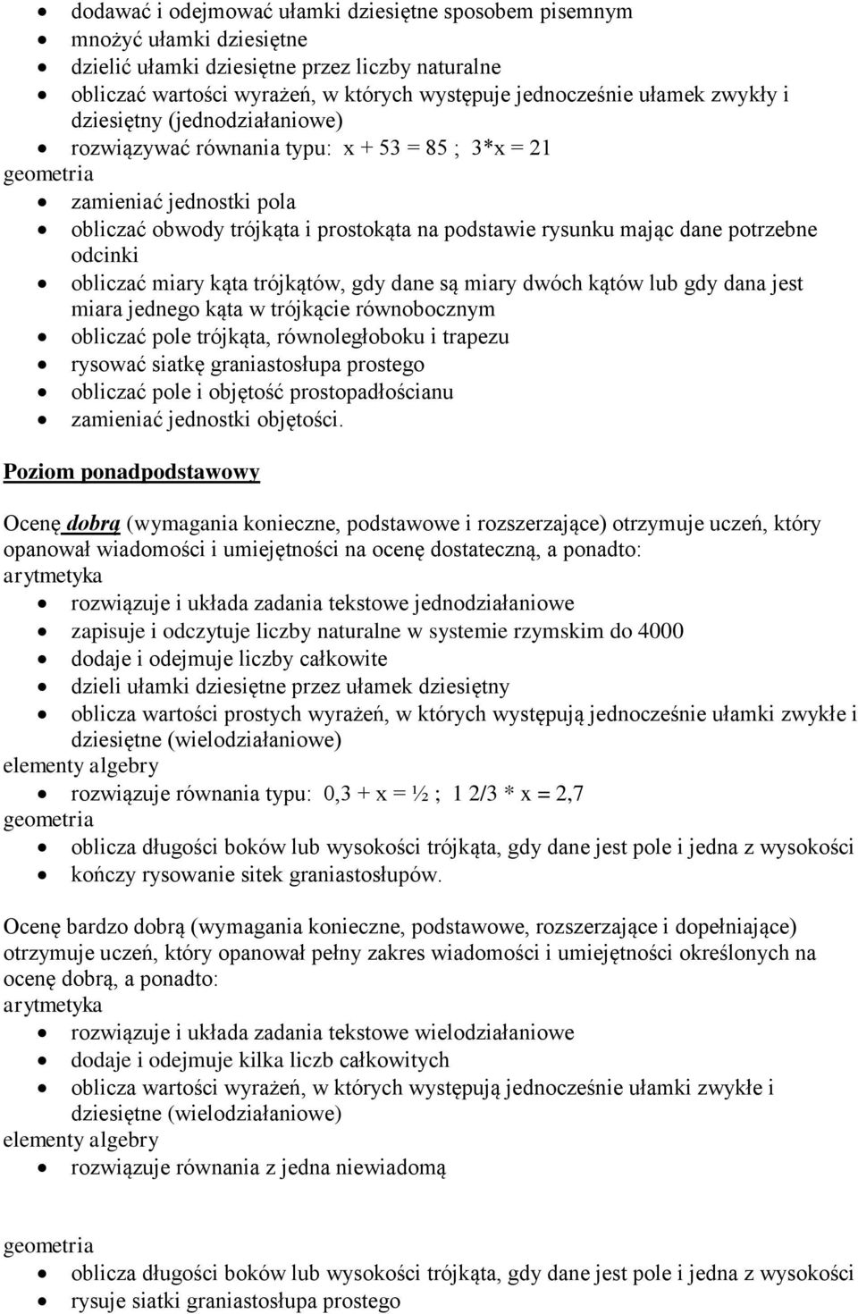 odcinki obliczać miary kąta trójkątów, gdy dane są miary dwóch kątów lub gdy dana jest miara jednego kąta w trójkącie równobocznym obliczać pole trójkąta, równoległoboku i trapezu rysować siatkę