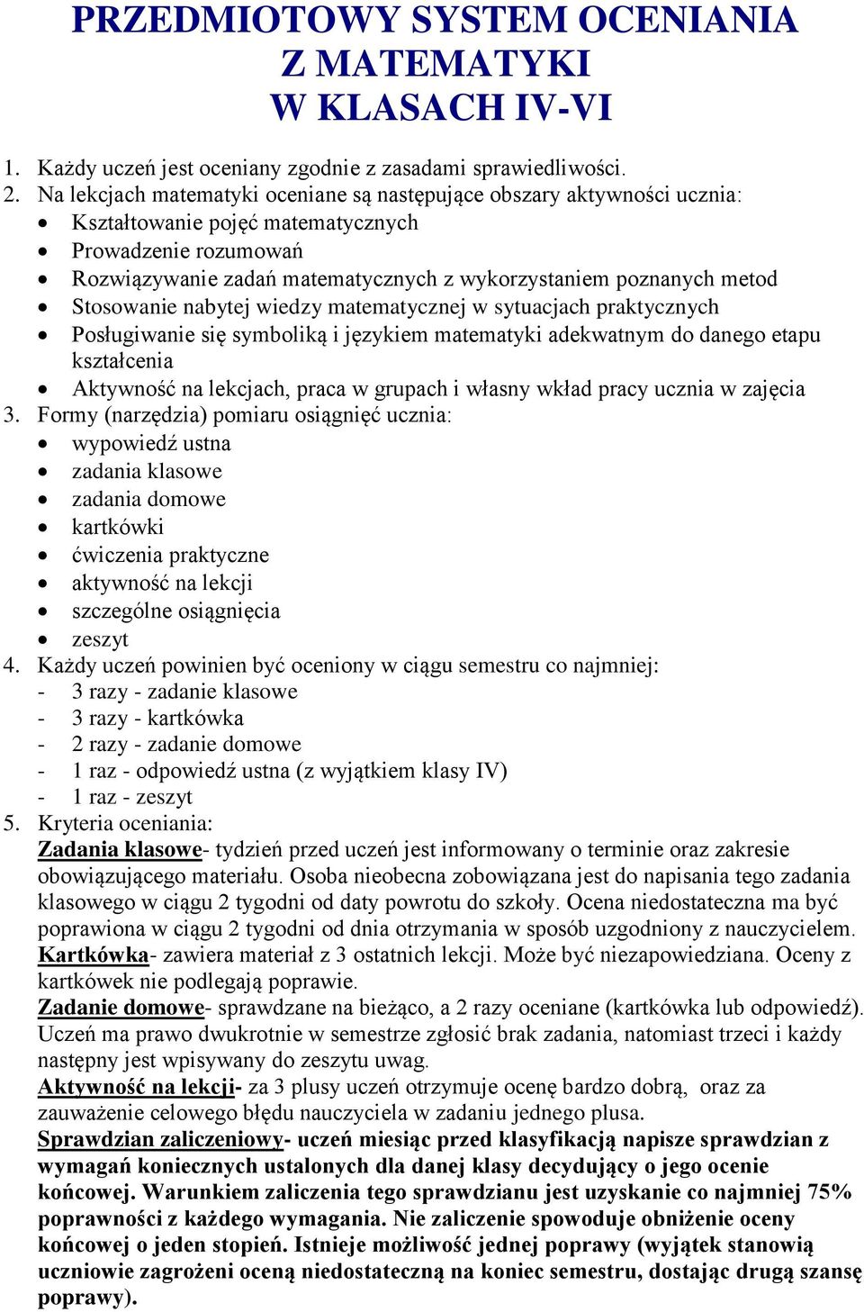 Stosowanie nabytej wiedzy matematycznej w sytuacjach praktycznych Posługiwanie się symboliką i językiem matematyki adekwatnym do danego etapu kształcenia Aktywność na lekcjach, praca w grupach i