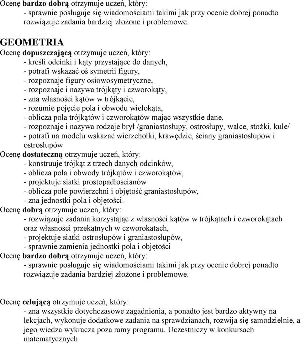 stożki, kule/ - potrafi na modelu wskazać wierzchołki, krawędzie, ściany graniastosłupów i ostrosłupów - konstruuje trójkąt z trzech danych odcinków, - oblicza pola i obwody trójkątów i czworokątów,