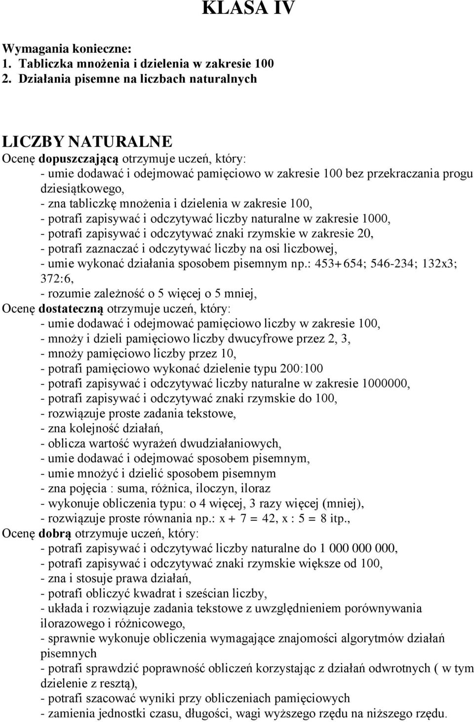 100, - potrafi zapisywać i odczytywać liczby naturalne w zakresie 1000, - potrafi zapisywać i odczytywać znaki rzymskie w zakresie 20, - potrafi zaznaczać i odczytywać liczby na osi liczbowej, - umie