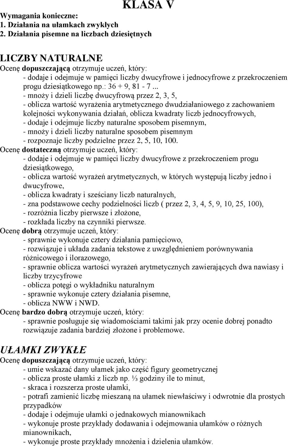 .. - mnoży i dzieli liczbę dwucyfrową przez 2, 3, 5, - oblicza wartość wyrażenia arytmetycznego dwudziałaniowego z zachowaniem kolejności wykonywania działań, oblicza kwadraty liczb jednocyfrowych, -