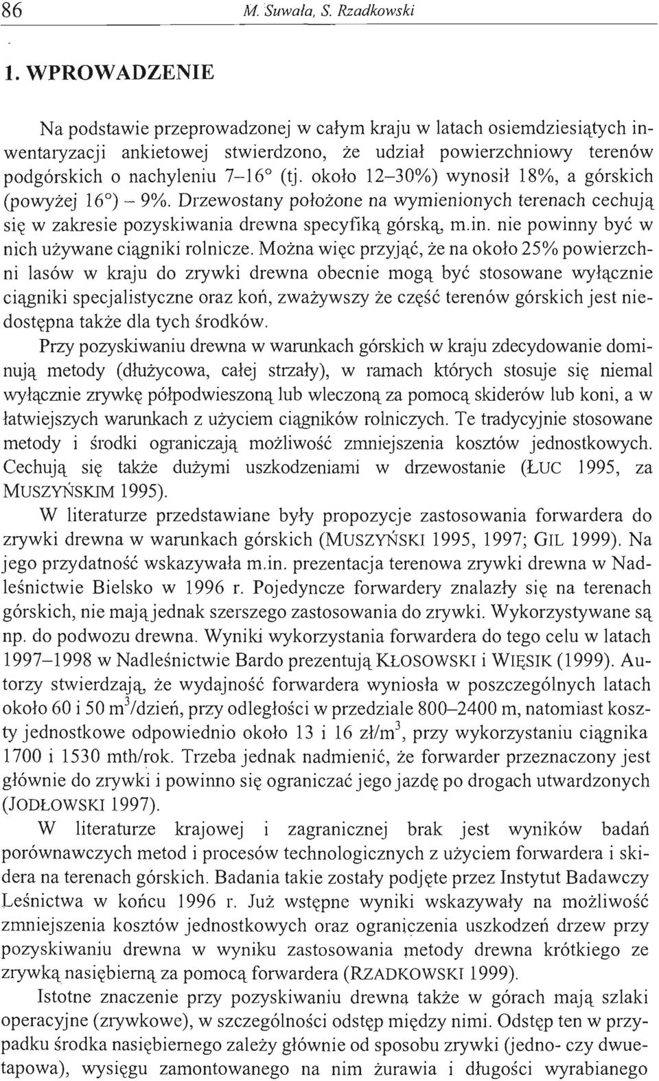 około 12-300/0) wynosił 18%, a górskich (powyżej 16 ) - 9%. Drzewostany położone na wymienionych terenach cechują się w zakresie pozyskiwania drewna specyfiką górską, m.in.
