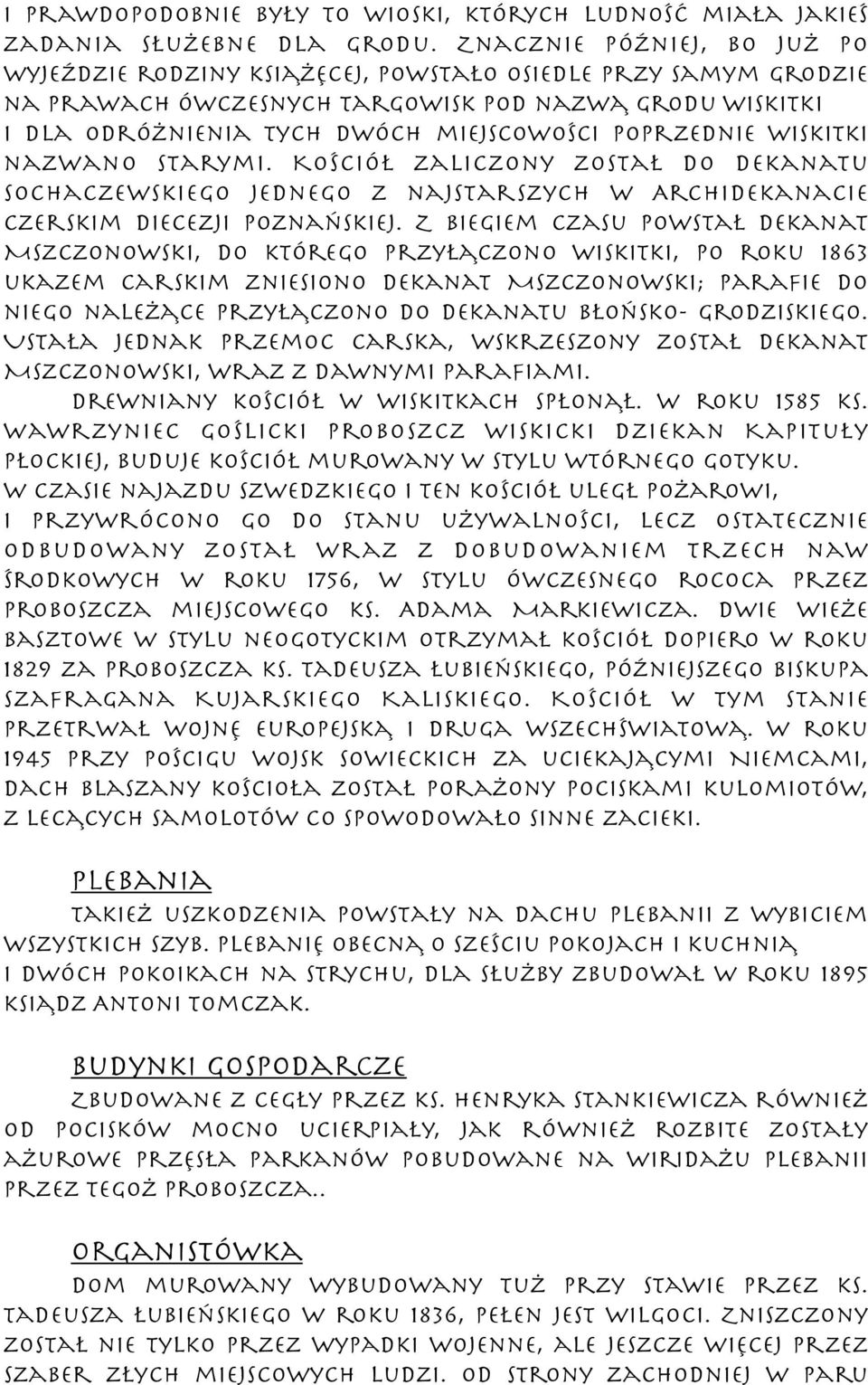 poprzednie Wiskitki nazwano Starymi. Kościół zaliczony został do dekanatu Sochaczewskiego jednego z najstarszych w Archidekanacie Czerskim diecezji Poznańskiej.