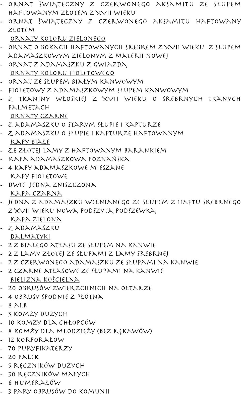 kanwowym - Z tkaniny włoskiej z XVII wieku o srebrnych tkanych palmetach Ornaty czarne - Z adamaszku o starym słupie i kapturze - Z adamaszku o słupie i kapturze haftowanym Kapy białe - Ze złotej