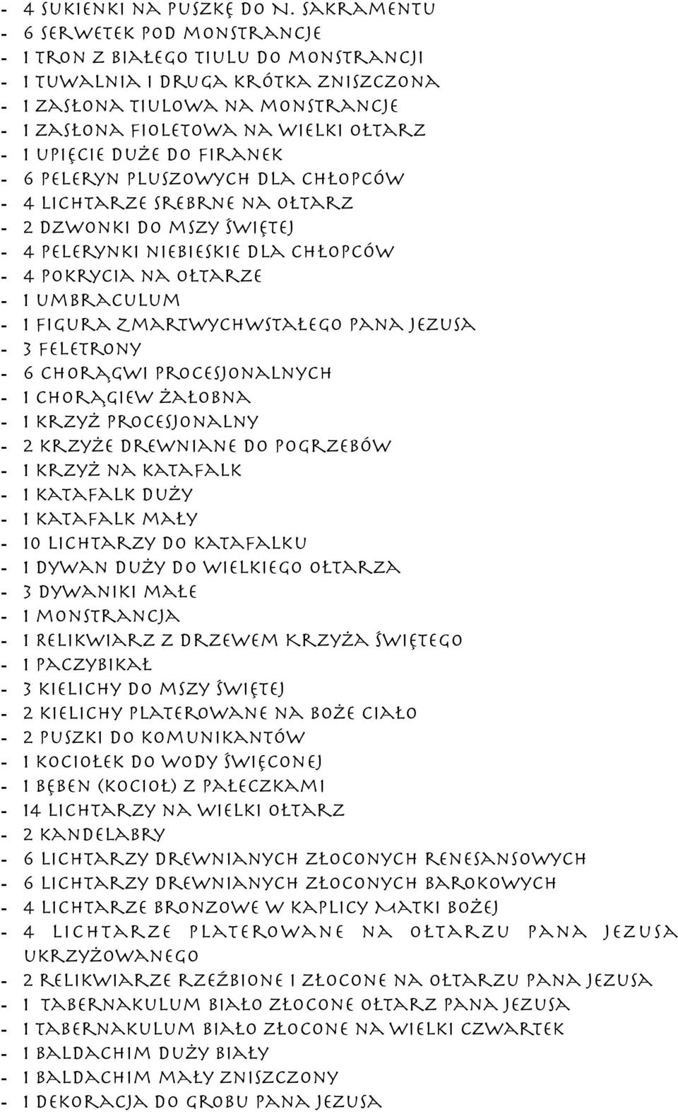 upięcie duże do firanek - 6 peleryn pluszowych dla chłopców - 4 lichtarze srebrne na ołtarz - 2 dzwonki do mszy świętej - 4 pelerynki niebieskie dla chłopców - 4 pokrycia na ołtarze - 1 umbraculum -