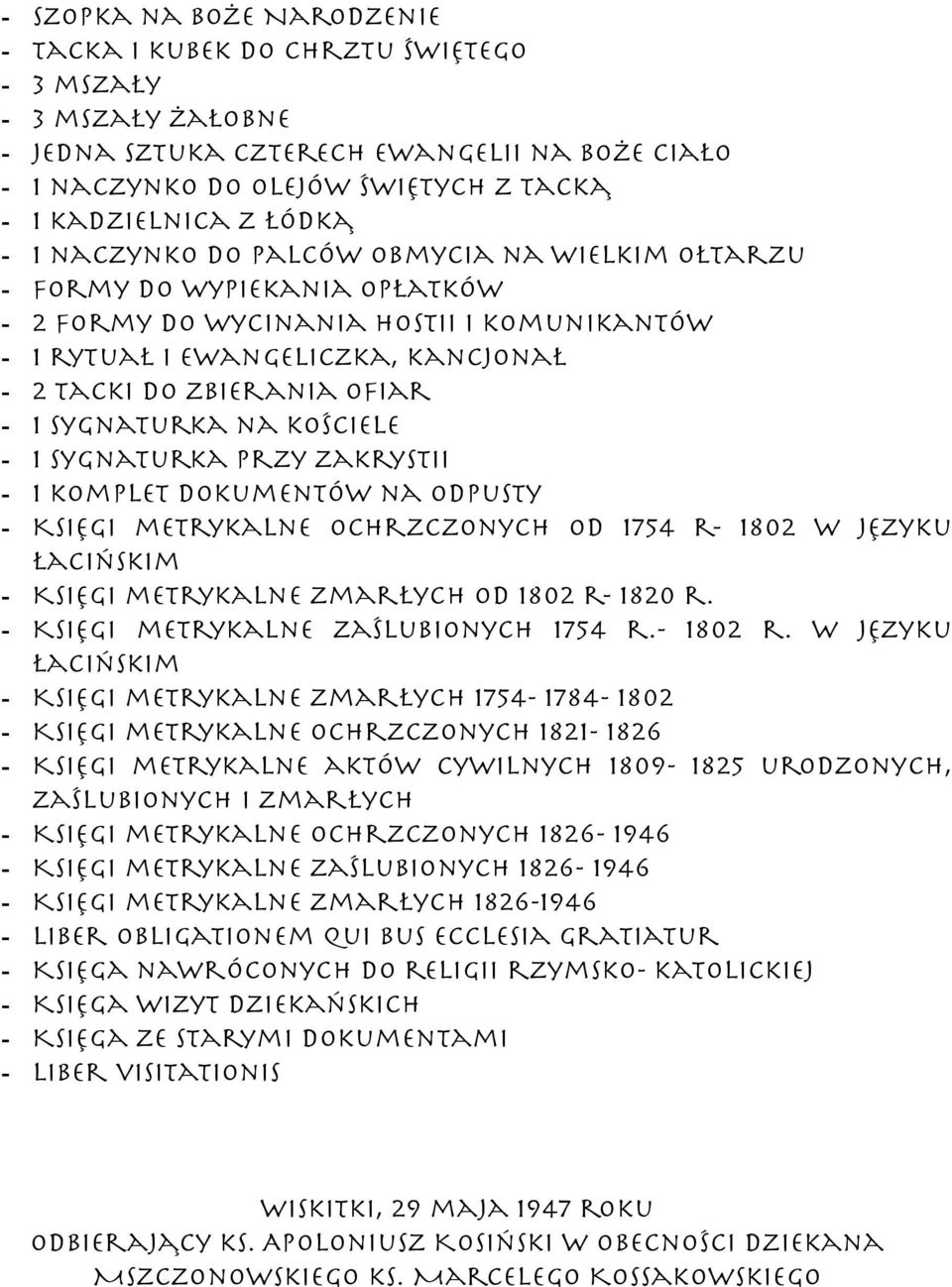 1 sygnaturka na kościele - 1 sygnaturka przy zakrystii - 1 komplet dokumentów na odpusty - Księgi metrykalne ochrzczonych od 1754 r- 1802 w języku łacińskim - Księgi metrykalne zmarłych od 1802 r-