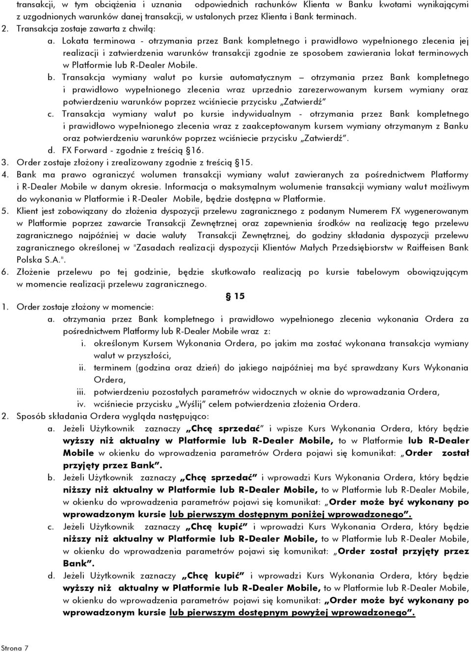 Lokata terminowa - otrzymania przez Bank kompletnego i prawidłowo wypełnionego zlecenia jej realizacji i zatwierdzenia warunków transakcji zgodnie ze sposobem zawierania lokat terminowych w