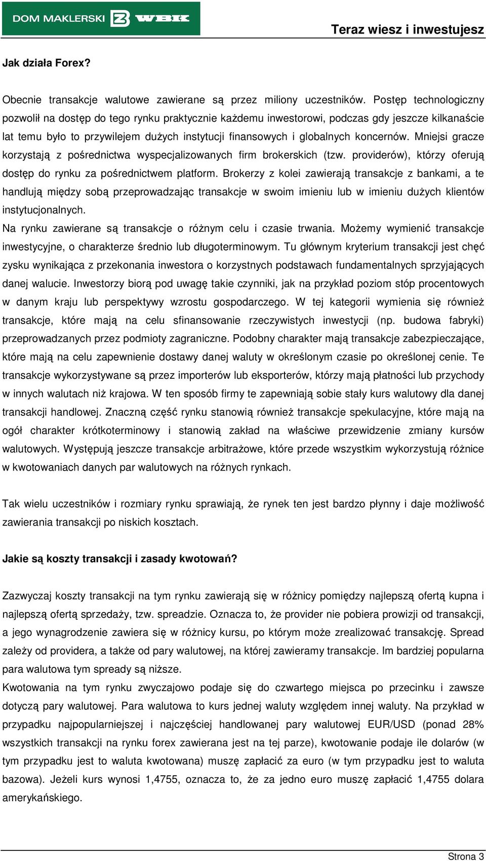 koncernów. Mniejsi gracze korzystają z pośrednictwa wyspecjalizowanych firm brokerskich (tzw. providerów), którzy oferują dostęp do rynku za pośrednictwem platform.