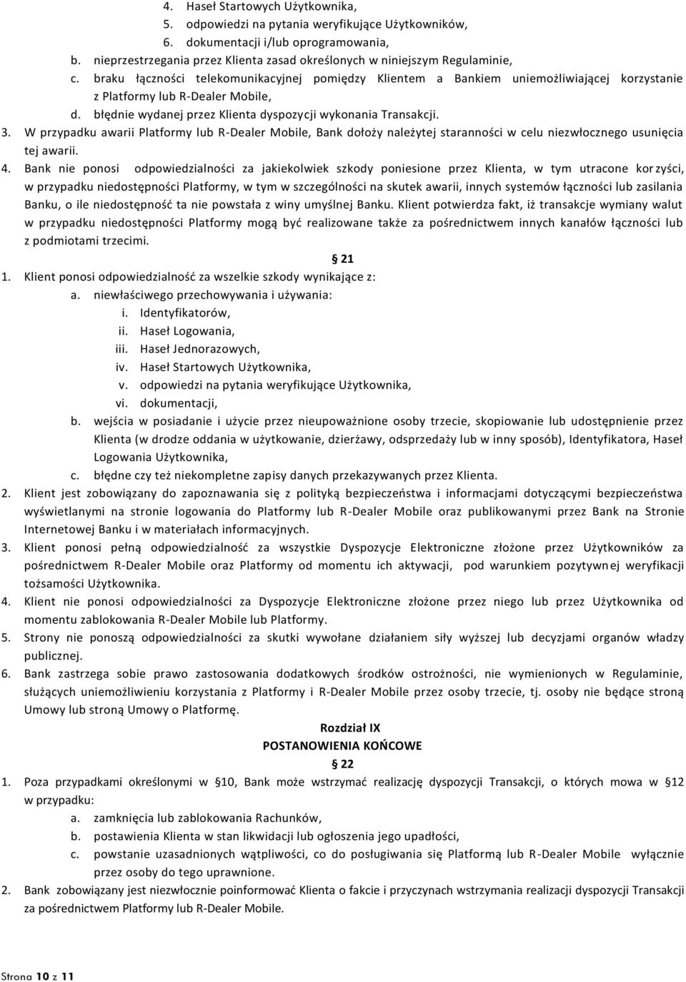 braku łączności telekomunikacyjnej pomiędzy Klientem a Bankiem uniemożliwiającej korzystanie z Platformy lub R-Dealer Mobile, d. błędnie wydanej przez Klienta dyspozycji wykonania Transakcji. 3.