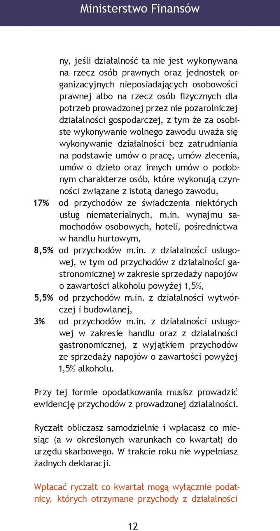 zlecenia, umów o dzieło oraz innych umów o podobnym charakterze osób, które wykonują czynności związane z istotą danego zawodu, 17% od przychodów ze świadczenia niektórych usług niematerialnych, m.in. wynajmu samochodów osobowych, hoteli, pośrednictwa w handlu hurtowym, 8,5% od przychodów m.