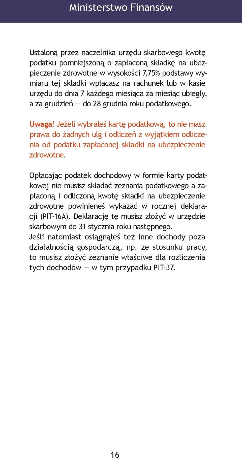 Jeżeli wybrałeś kartę podatkową, to nie masz prawa do żadnych ulg i odliczeń z wyjątkiem odliczenia od podatku zapłaconej składki na ubezpieczenie zdrowotne.