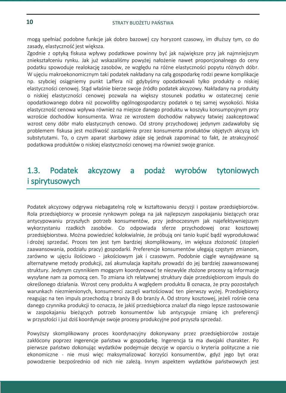 Jak już wskazaliśmy powyżej nałożenie nawet proporcjonalnego do ceny podatku spowoduje realokację zasobów, ze względu na różne elastyczności popytu różnych dóbr.