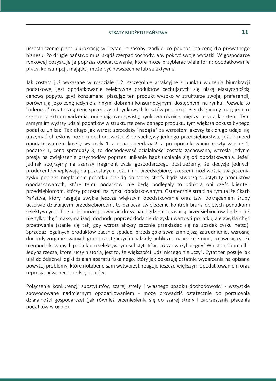 W gospodarce rynkowej pozyskuje je poprzez opodatkowanie, które może przybierać wiele form: opodatkowanie pracy, konsumpcji, majątku, może być powszechne lub selektywne.