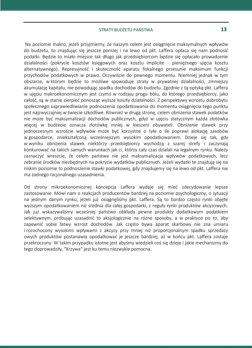 Będzie to miało miejsce tak długo jak przedsiębiorcom będzie się opłacało prowadzenie działalności (pokrycie kosztów księgowych oraz kosztu implicite - pieniężnego ujęcia kosztu alternatywnego).