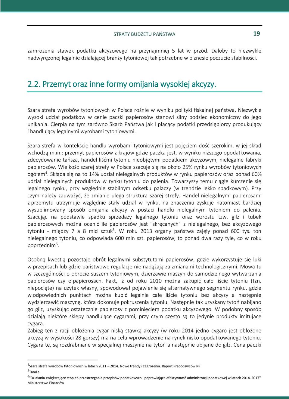 Szara strefa wyrobów tytoniowych w Polsce rośnie w wyniku polityki fiskalnej państwa. Niezwykle wysoki udział podatków w cenie paczki papierosów stanowi silny bodziec ekonomiczny do jego unikania.