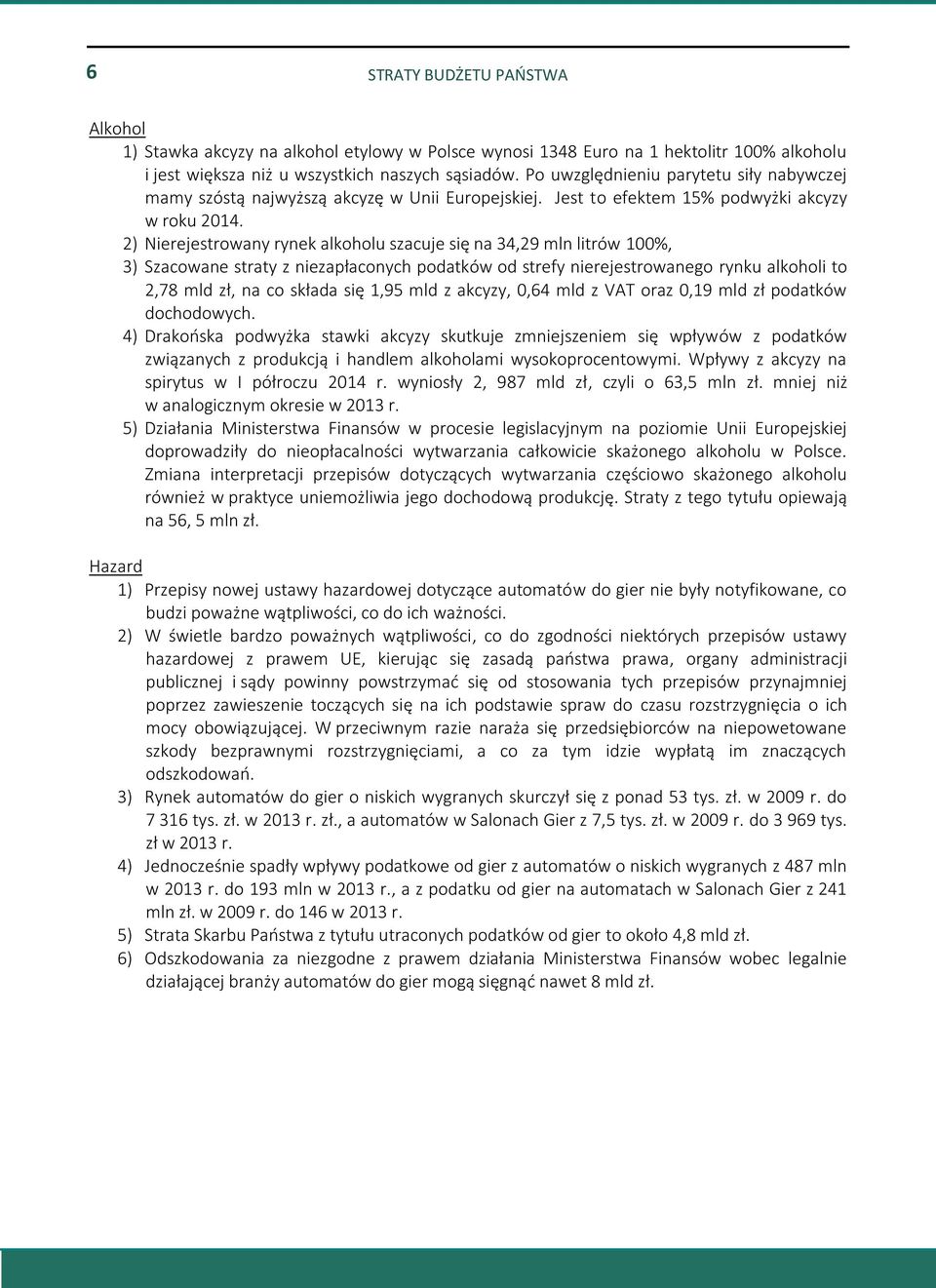 2) Nierejestrowany rynek alkoholu szacuje się na 34,29 mln litrów 100%, 3) Szacowane straty z niezapłaconych podatków od strefy nierejestrowanego rynku alkoholi to 2,78 mld zł, na co składa się 1,95