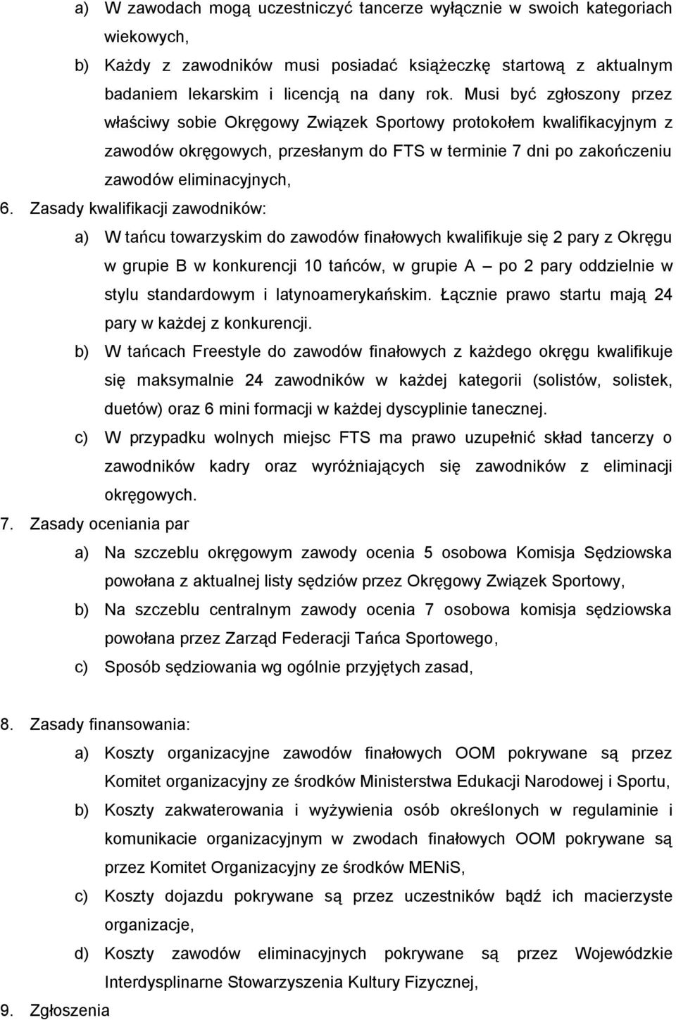 Zasady kwalifikacji zawodników: a) W tańcu towarzyskim do zawodów finałowych kwalifikuje się 2 pary z Okręgu w grupie B w konkurencji 10 tańców, w grupie A po 2 pary oddzielnie w stylu standardowym i