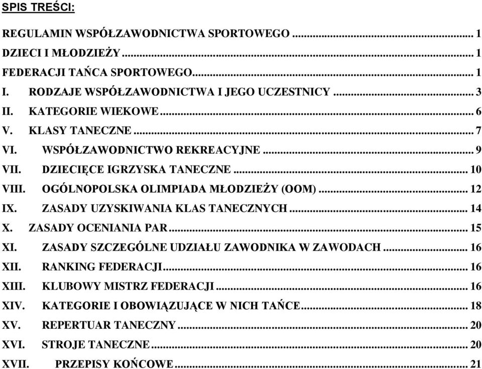 .. 12 IX. ZASADY UZYSKIWANIA KLAS TANECZNYCH... 14 X. ZASADY OCENIANIA PAR... 15 XI. ZASADY SZCZEGÓLNE UDZIAŁU ZAWODNIKA W ZAWODACH... 16 XII. RANKING FEDERACJI.