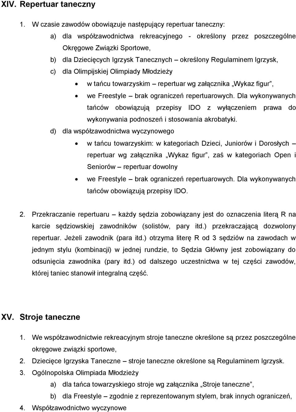 określony Regulaminem Igrzysk, c) dla Olimpijskiej Olimpiady Młodzieży w tańcu towarzyskim repertuar wg załącznika Wykaz figur, we Freestyle brak ograniczeń repertuarowych.