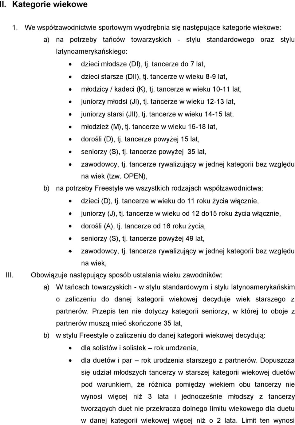 tancerze do 7 lat, dzieci starsze (DII), tj. tancerze w wieku 8-9 lat, młodzicy / kadeci (K), tj. tancerze w wieku 10-11 lat, juniorzy młodsi (JI), tj.