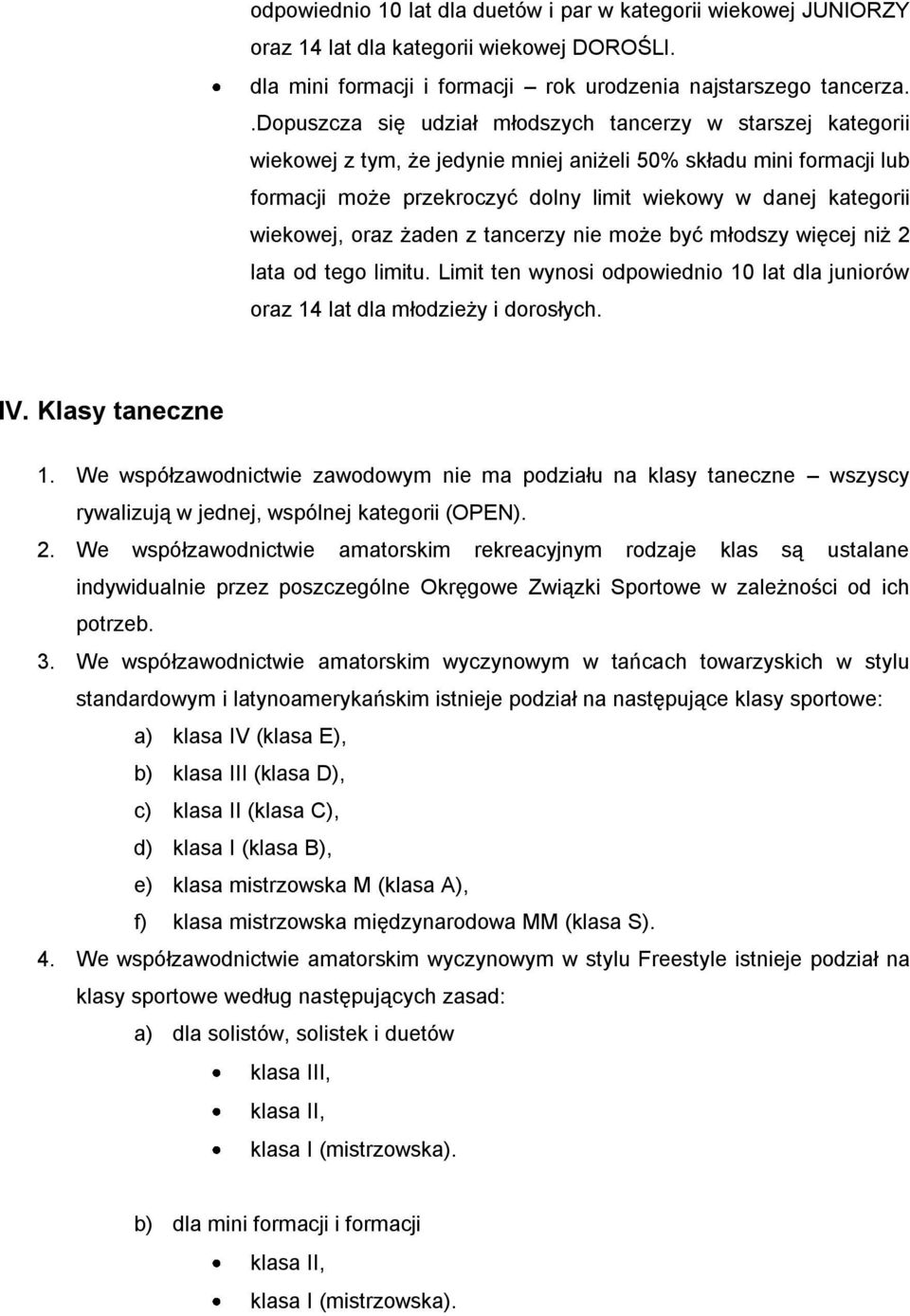 wiekowej, oraz żaden z tancerzy nie może być młodszy więcej niż 2 lata od tego limitu. Limit ten wynosi odpowiednio 10 lat dla juniorów oraz 14 lat dla młodzieży i dorosłych. IV. Klasy taneczne 1.